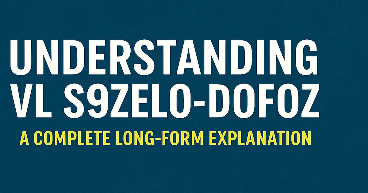 Understanding vl s9zelo-dofoz: A Complete Long-Form Explanation